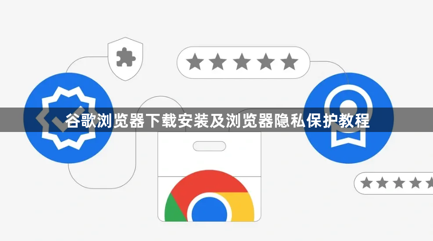 谷歌浏览器下载安装及浏览器隐私保护教程1