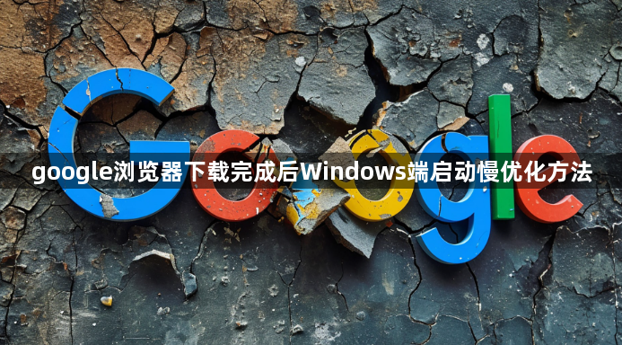 google浏览器下载完成后Windows端启动慢优化方法1