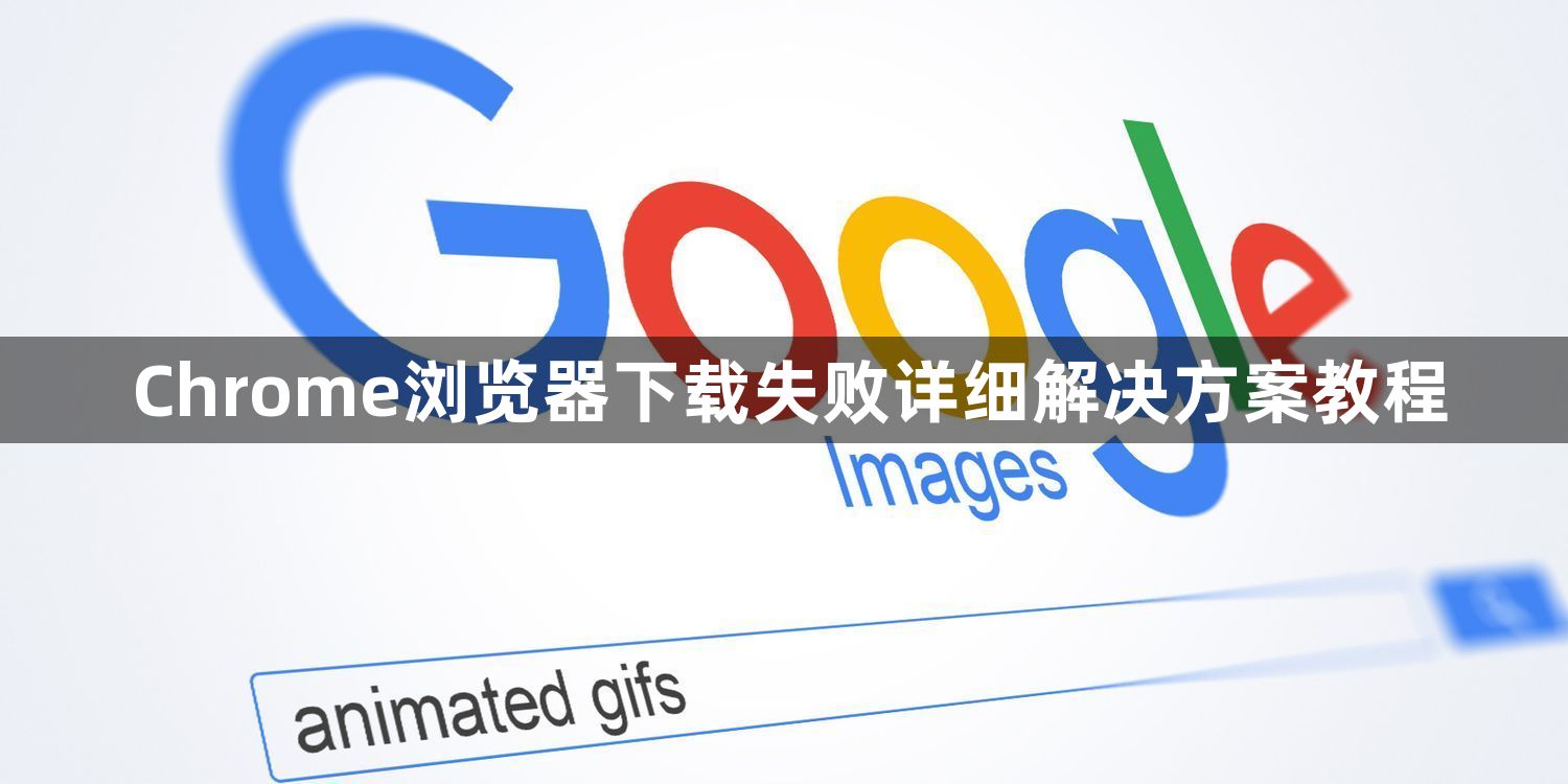 Chrome浏览器下载失败详细解决方案教程1