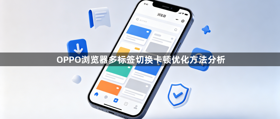 OPPO浏览器多标签切换卡顿优化方法分析1