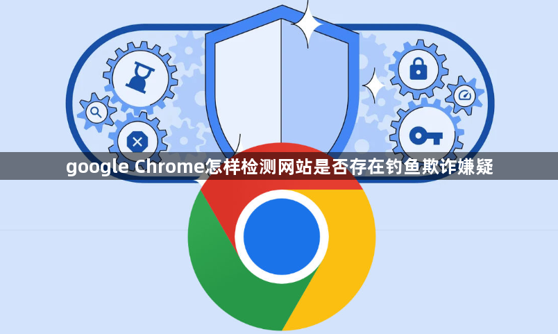 google Chrome怎样检测网站是否存在钓鱼欺诈嫌疑1