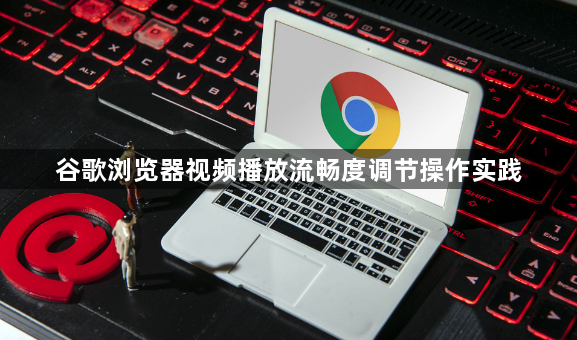 谷歌浏览器视频播放流畅度调节操作实践1