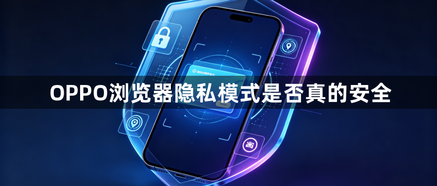 OPPO浏览器隐私模式是否真的安全1