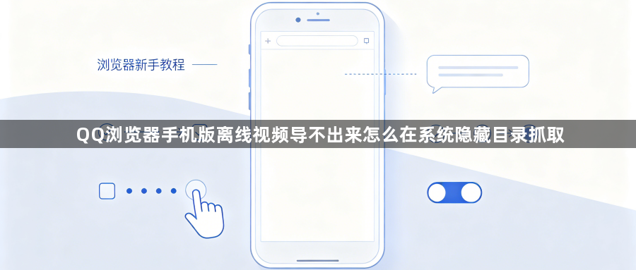 QQ浏览器手机版离线视频导不出来怎么在系统隐藏目录抓取1