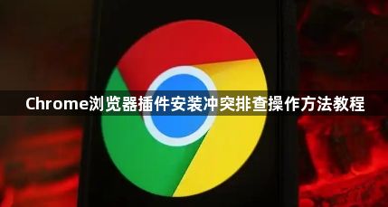 Chrome浏览器插件安装冲突排查操作方法教程1
