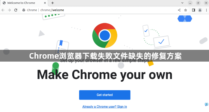 Chrome浏览器下载失败文件缺失的修复方案1