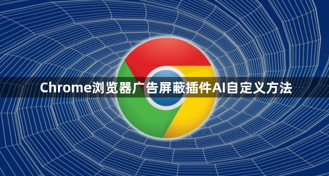 Chrome浏览器广告屏蔽插件AI自定义方法1