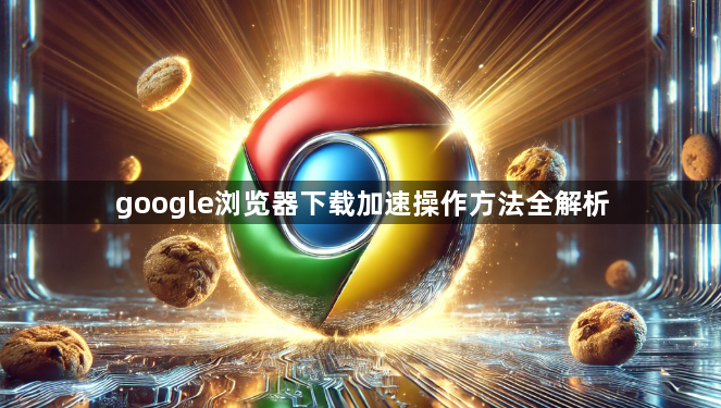 google浏览器下载加速操作方法全解析1