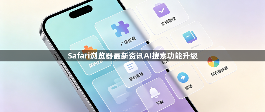 Safari浏览器最新资讯AI搜索功能升级1