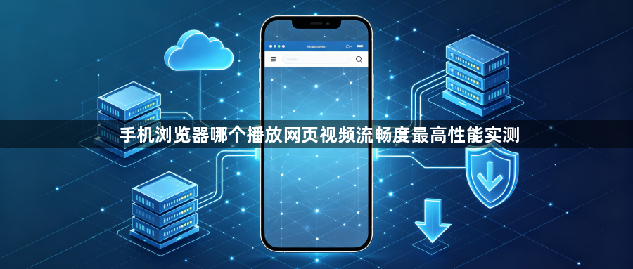 手机浏览器哪个播放网页视频流畅度最高性能实测1