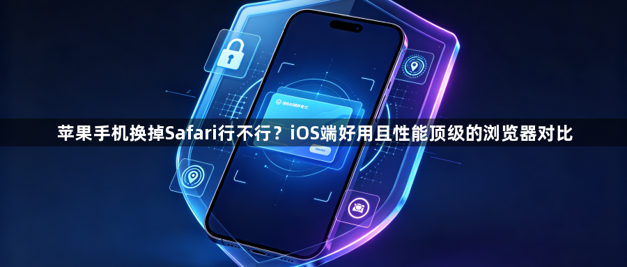 苹果手机换掉Safari行不行?iOS端好用且性能顶级的浏览器对比1