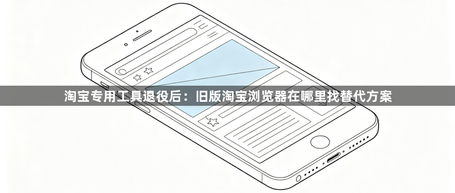 淘宝专用工具退役后:旧版淘宝浏览器在哪里找替代方案1